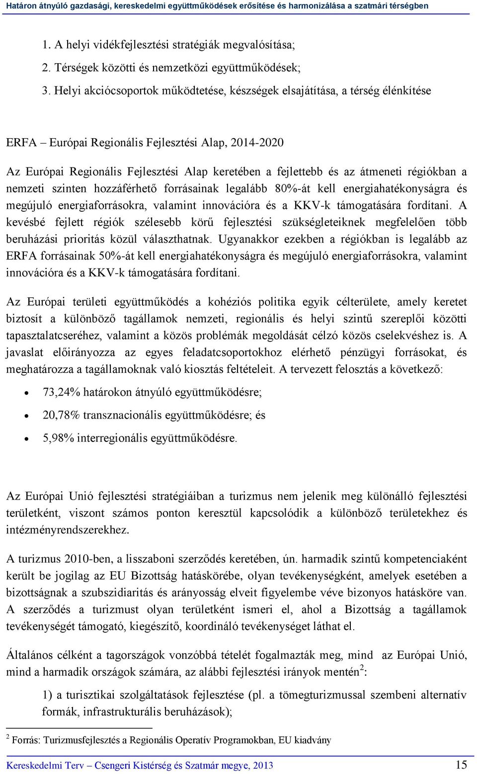 átmeneti régiókban a nemzeti szinten hozzáférhető forrásainak legalább 80%-át kell energiahatékonyságra és megújuló energiaforrásokra, valamint innovációra és a KKV-k támogatására fordítani.