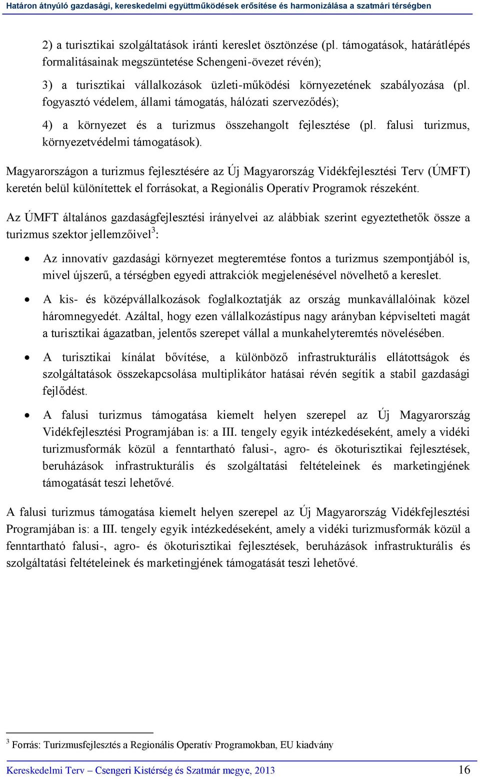 fogyasztó védelem, állami támogatás, hálózati szerveződés); 4) a környezet és a turizmus összehangolt fejlesztése (pl. falusi turizmus, környezetvédelmi támogatások).