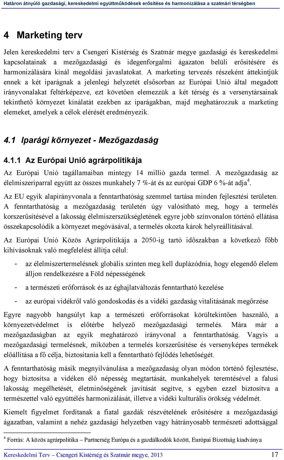 A marketing tervezés részeként áttekintjük ennek a két iparágnak a jelenlegi helyzetét elsősorban az Európai Unió által megadott irányvonalakat feltérképezve, ezt követően elemezzük a két térség és a