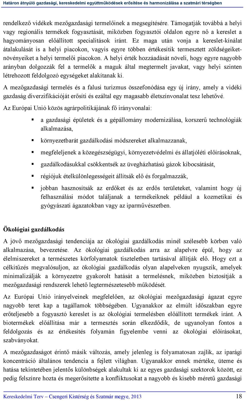 Ez maga után vonja a kereslet-kínálat átalakulását is a helyi piacokon, vagyis egyre többen értékesítik termesztett zöldségeiketnövényeiket a helyi termelői piacokon.