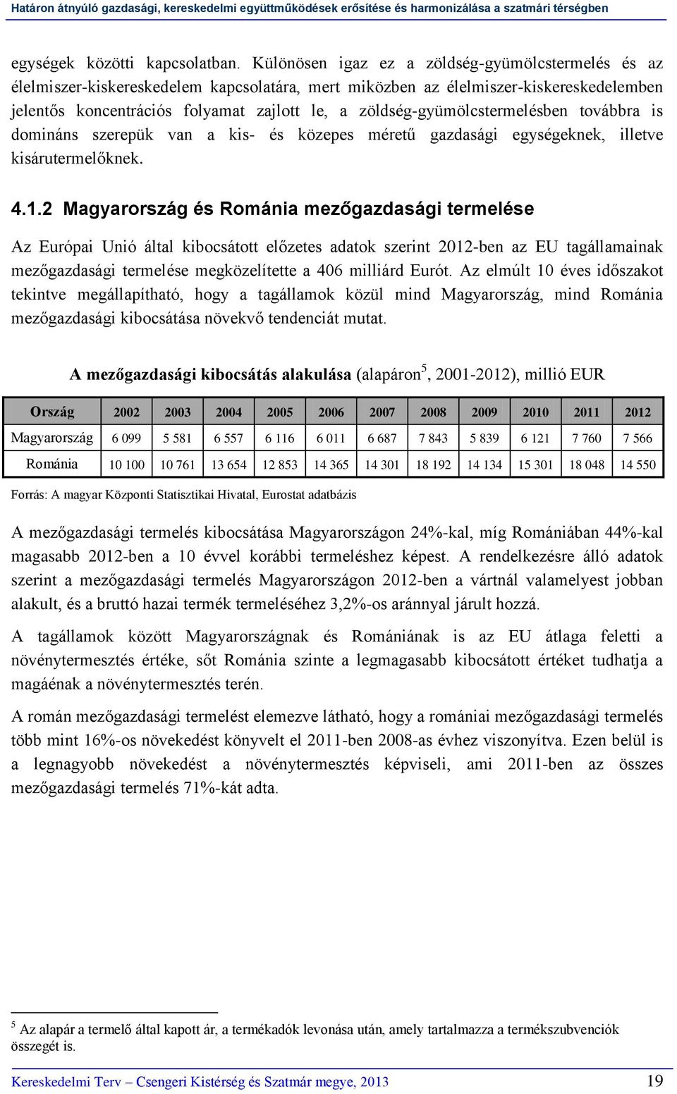 zöldség-gyümölcstermelésben továbbra is domináns szerepük van a kis- és közepes méretű gazdasági egységeknek, illetve kisárutermelőknek. 4.1.