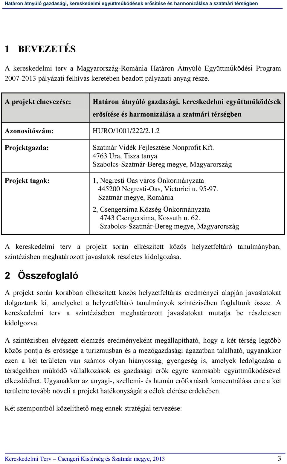 01/222/2.1.2 Szatmár Vidék Fejlesztése Nonprofit Kft. 4763 Ura, Tisza tanya Szabolcs-Szatmár-Bereg megye, Magyarország 1, Negresti Oas város Önkormányzata 445200 Negresti-Oas, Victoriei u. 95-97.