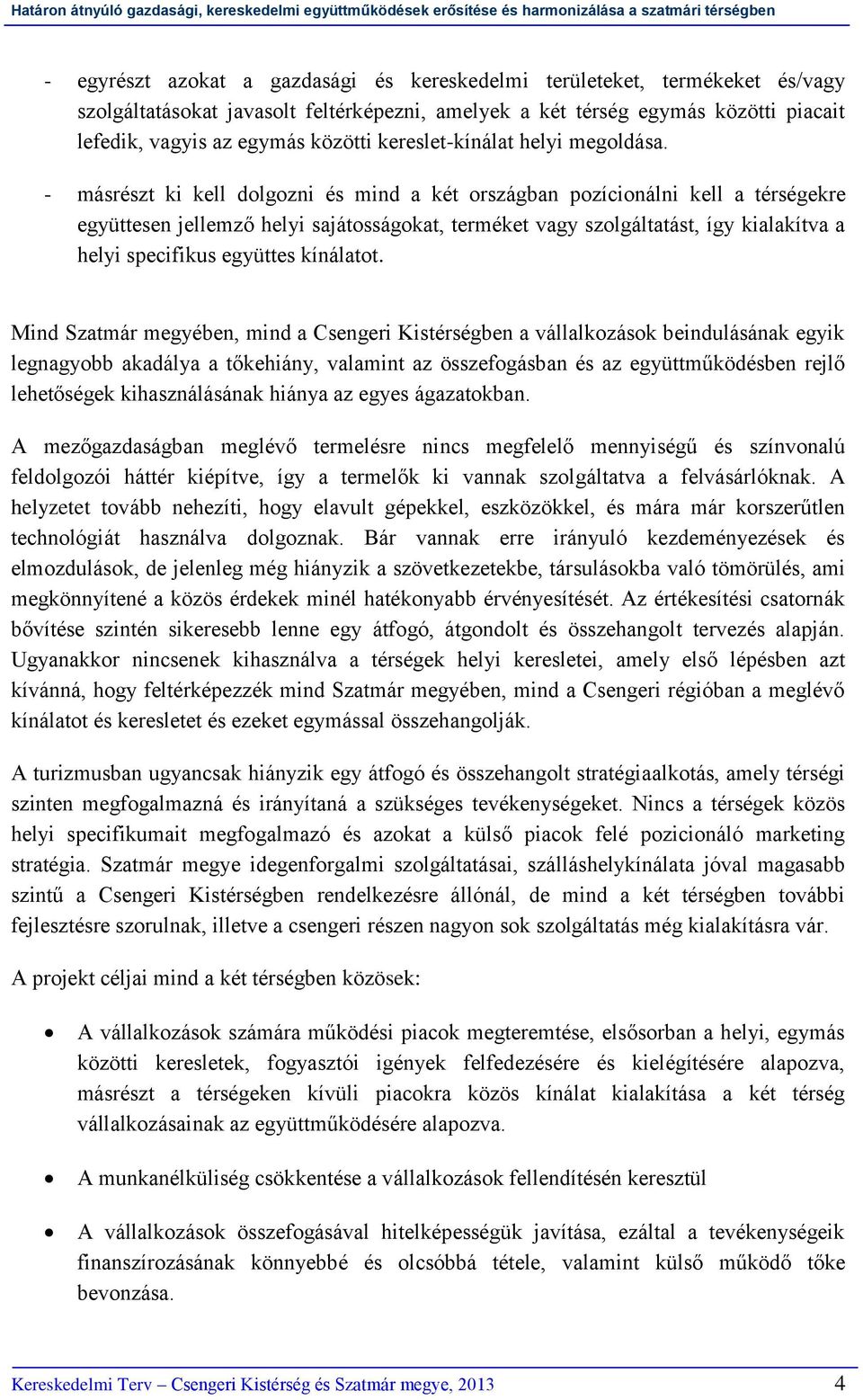 - másrészt ki kell dolgozni és mind a két országban pozícionálni kell a térségekre együttesen jellemző helyi sajátosságokat, terméket vagy szolgáltatást, így kialakítva a helyi specifikus együttes