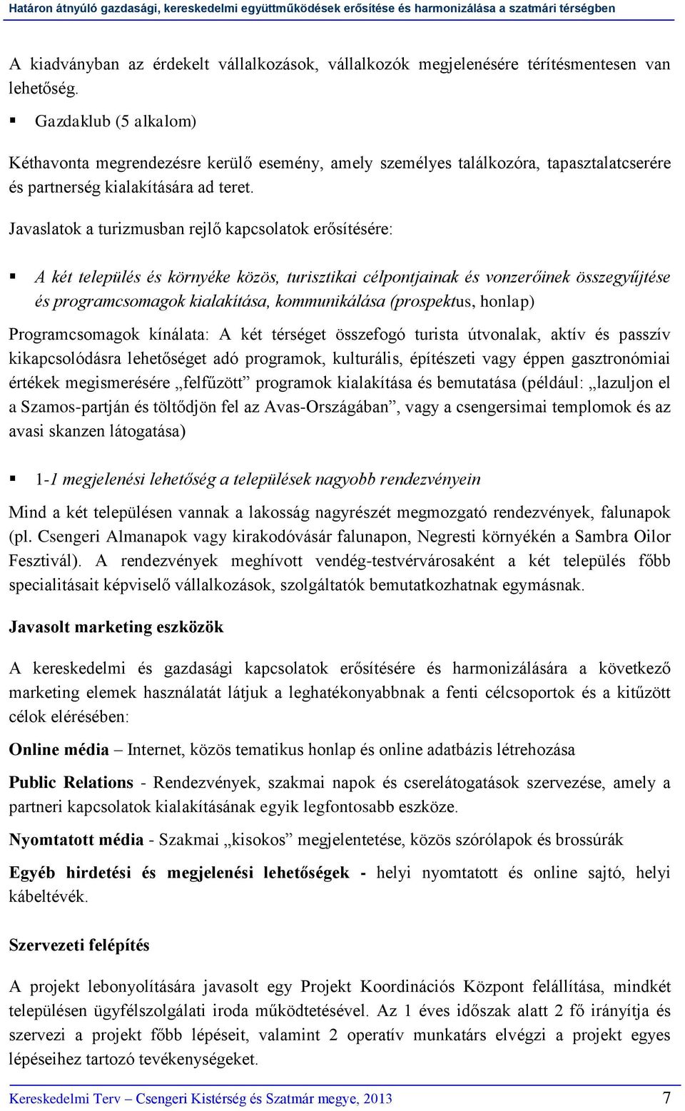 Javaslatok a turizmusban rejlő kapcsolatok erősítésére: A két település és környéke közös, turisztikai célpontjainak és vonzerőinek összegyűjtése és programcsomagok kialakítása, kommunikálása