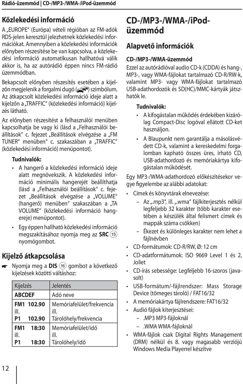 Bekapcsolt előnyben részesítés esetében a kijelzőn megjelenik a forgalmi dugó ( ) szimbólum.