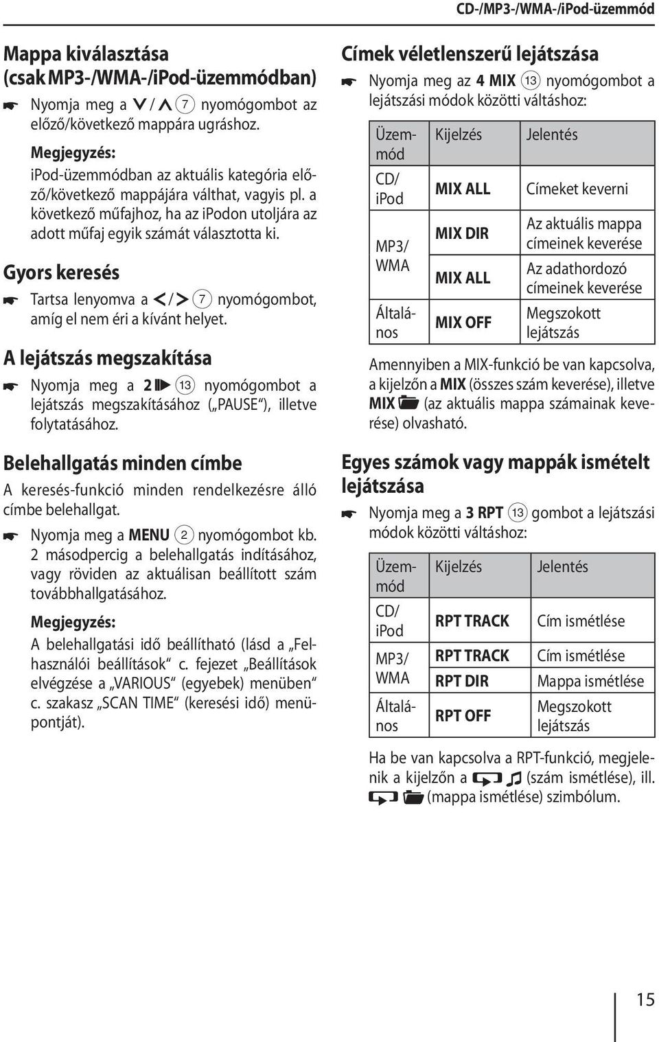 Gyors keresés Tartsa lenyomva a / 7 nyomógombot, amíg el nem éri a kívánt helyet. A lejátszás megszakítása Nyomja meg a 2 = nyomógombot a lejátszás megszakításához ( PAUSE ), illetve folytatásához.