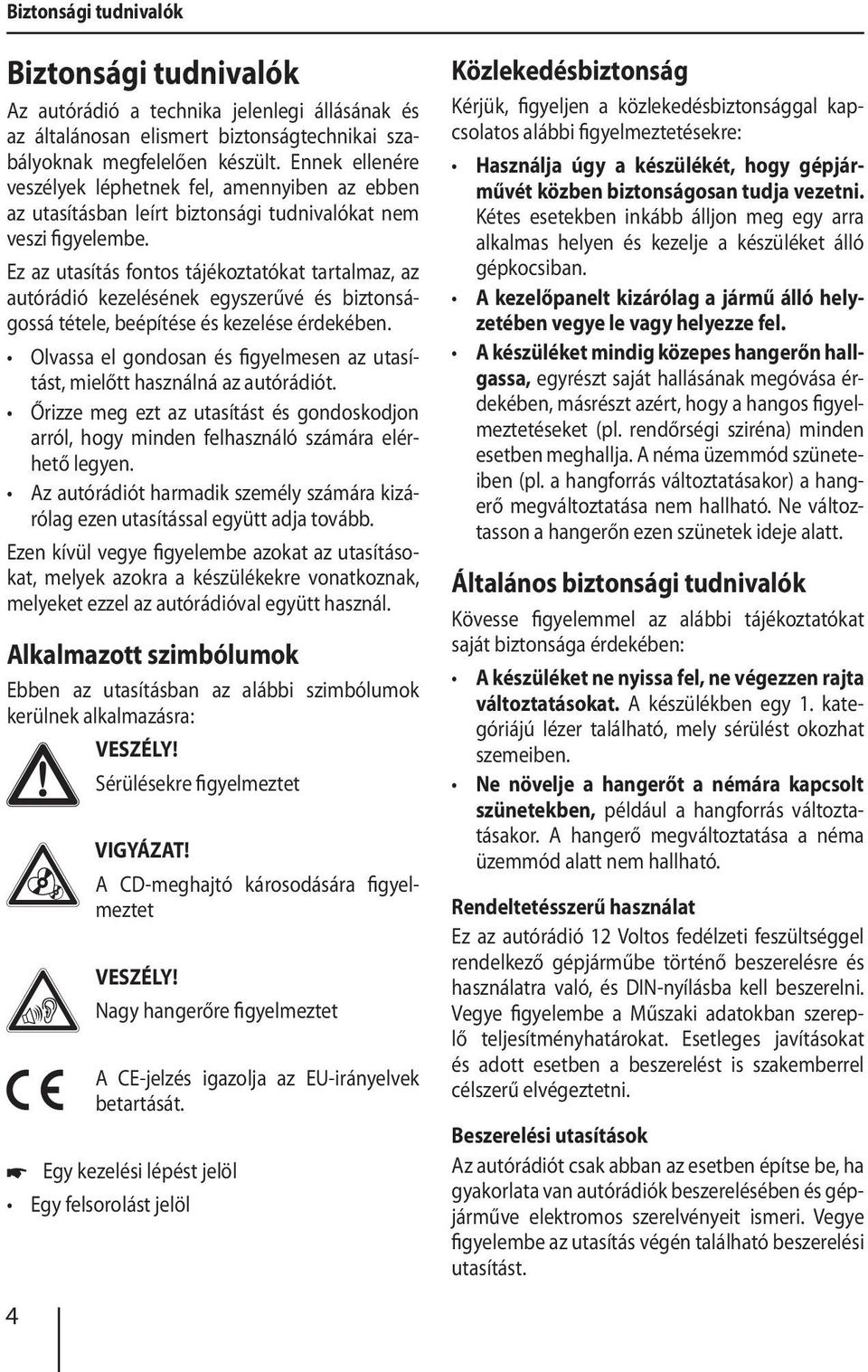 Ez az utasítás fontos tájékoztatókat tartalmaz, az autórádió kezelésének egyszerűvé és biztonságossá tétele, beépítése és kezelése érdekében.