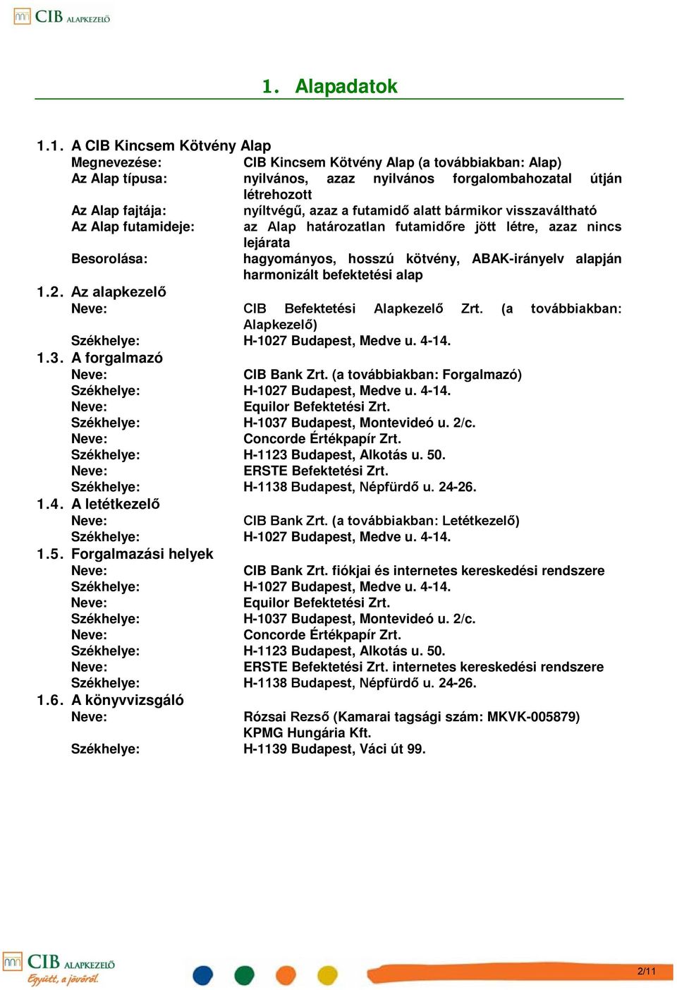 ABAK-irányelv alapján harmonizált befektetési alap 1.2. Az alapkezelő CIB Befektetési Alapkezelő Zrt. (a továbbiakban: Alapkezelő) Székhelye: H-1027 Budapest, Medve u. 4-14. 1.3.