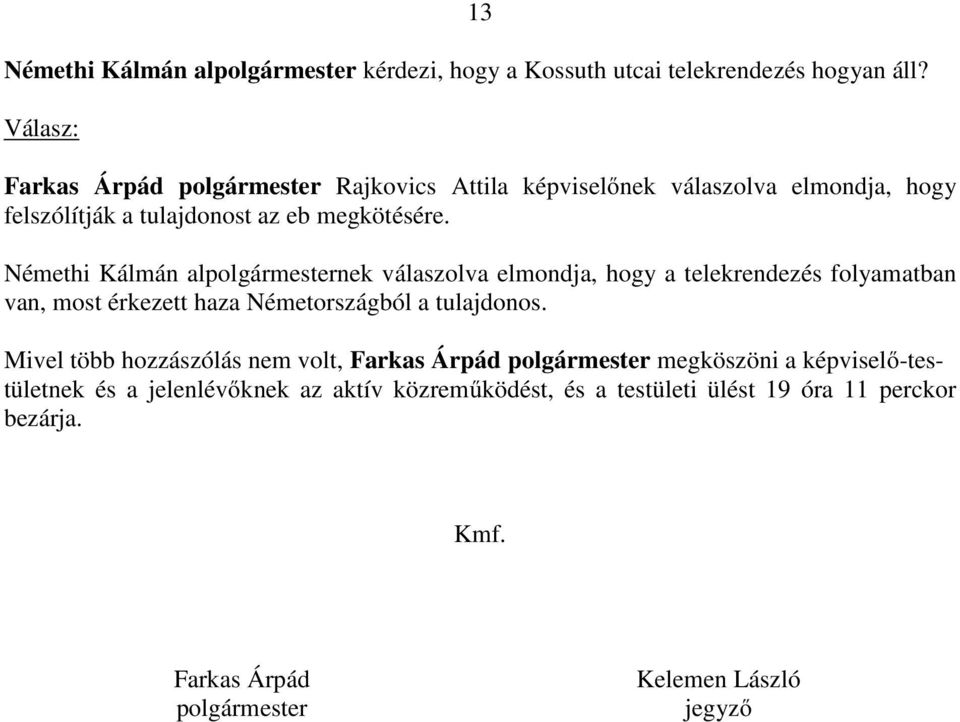 Némethi Kálmán alnek válaszolva elmondja, hogy a telekrendezés folyamatban van, most érkezett haza Németországból a tulajdonos.