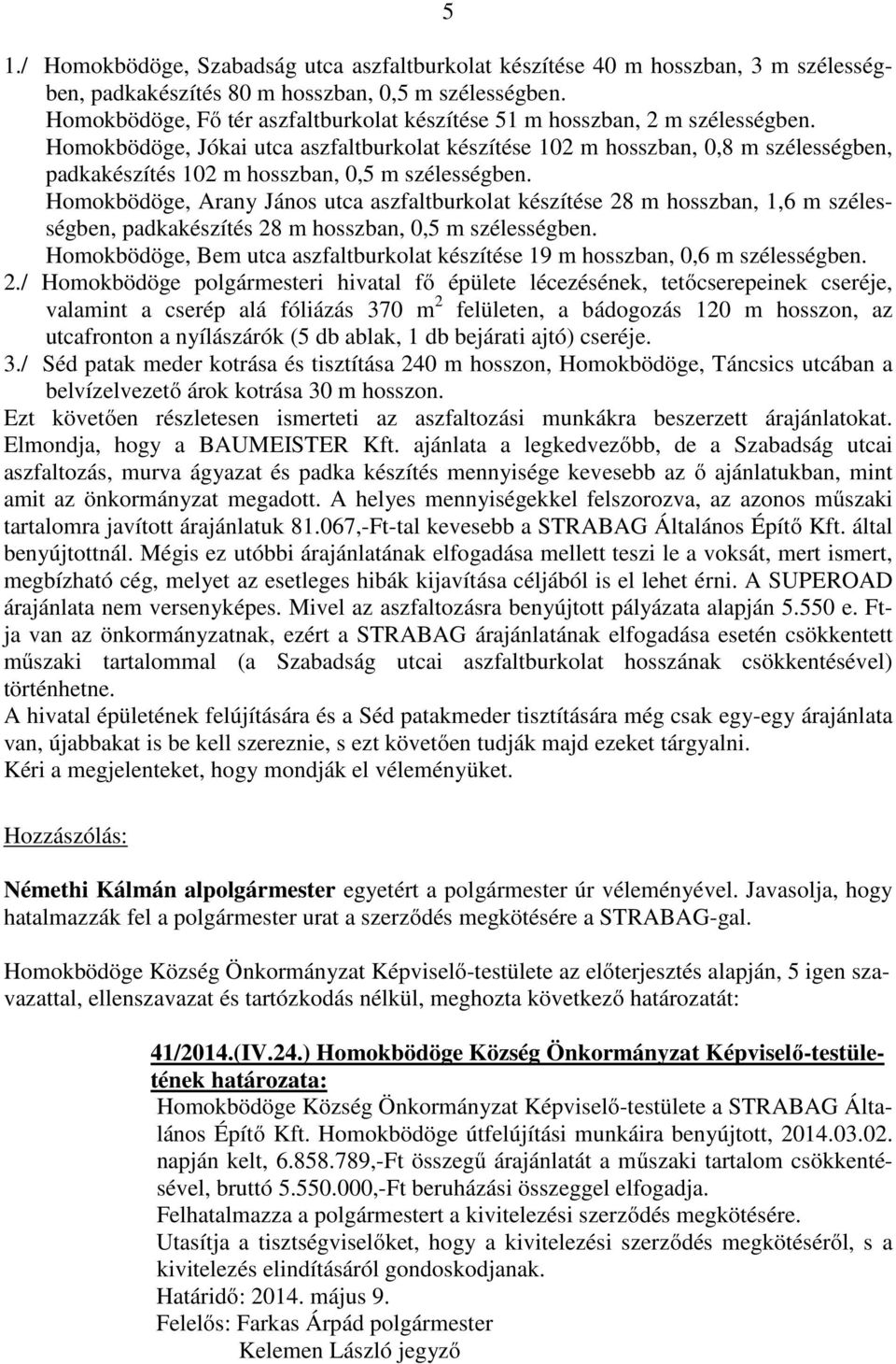 Homokbödöge, Jókai utca aszfaltburkolat készítése 102 m hosszban, 0,8 m szélességben, padkakészítés 102 m hosszban, 0,5 m szélességben.