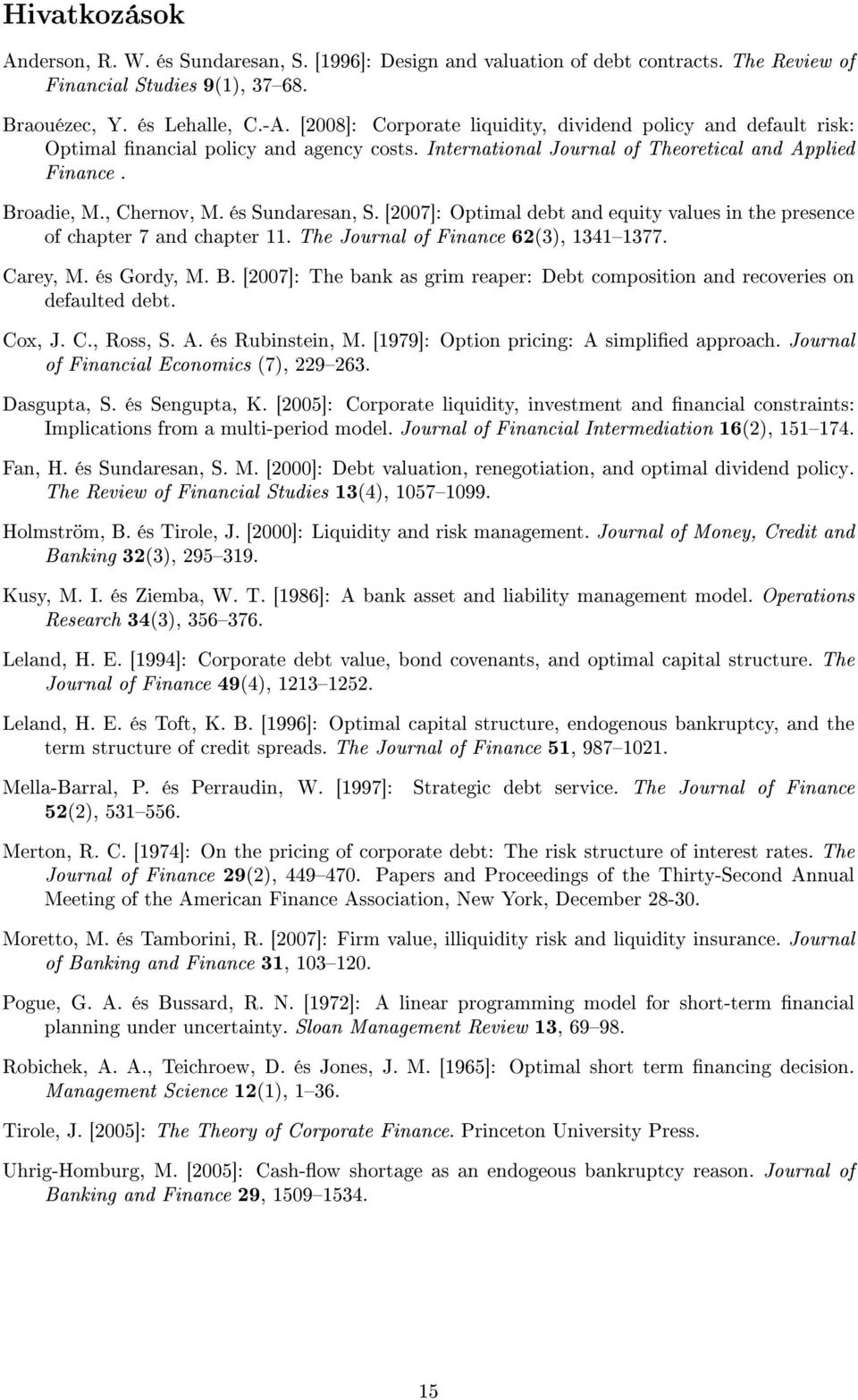 és Sundaresan, S. [2007]: Optimal debt and equity values in the presence of chapter 7 and chapter 11. The Journal of Finance 62(3), 13411377. Carey, M. és Gordy, M. B.