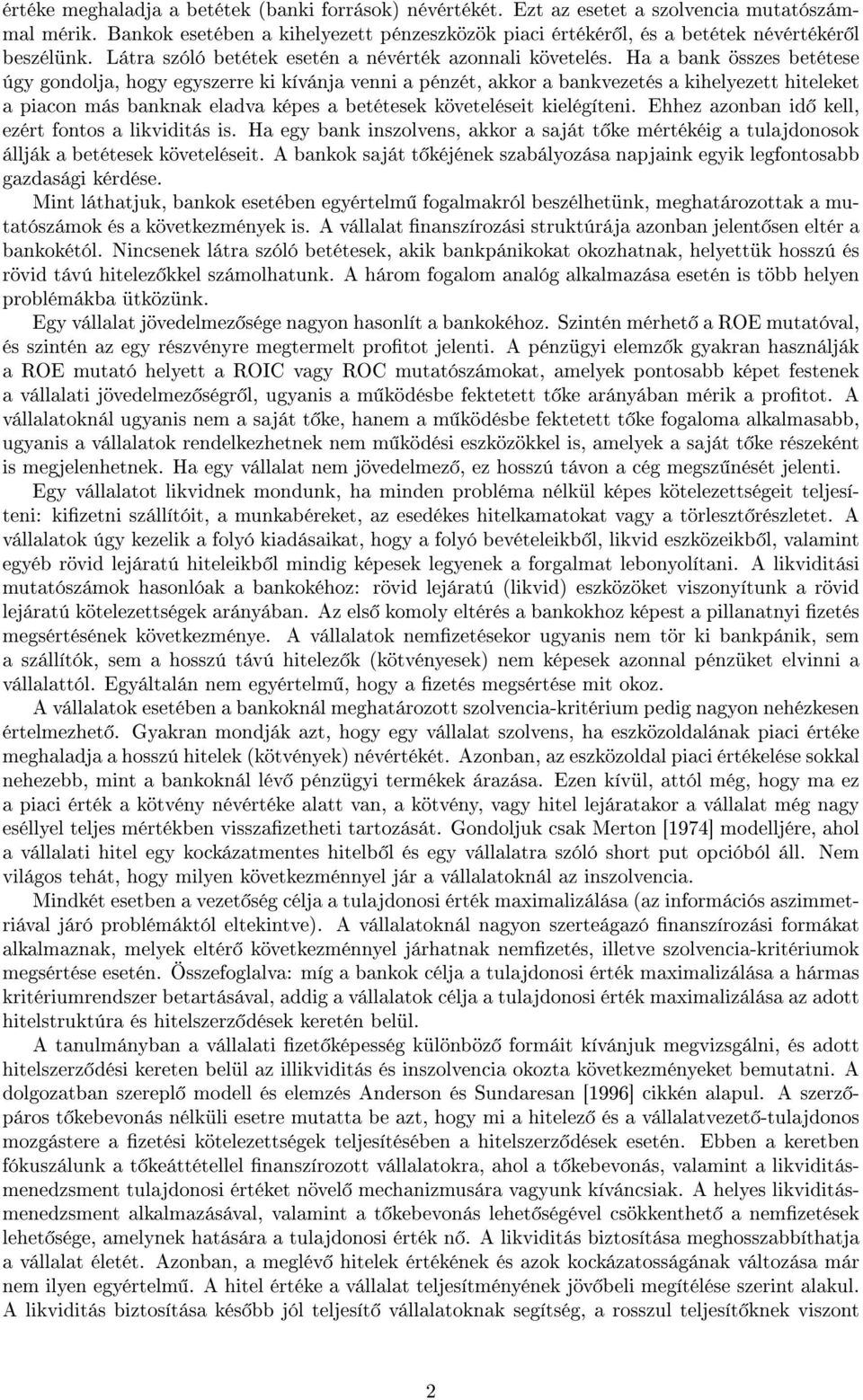 Ha a bank összes betétese úgy gondolja, hogy egyszerre ki kívánja venni a pénzét, akkor a bankvezetés a kihelyezett hiteleket a piacon más banknak eladva képes a betétesek követeléseit kielégíteni.