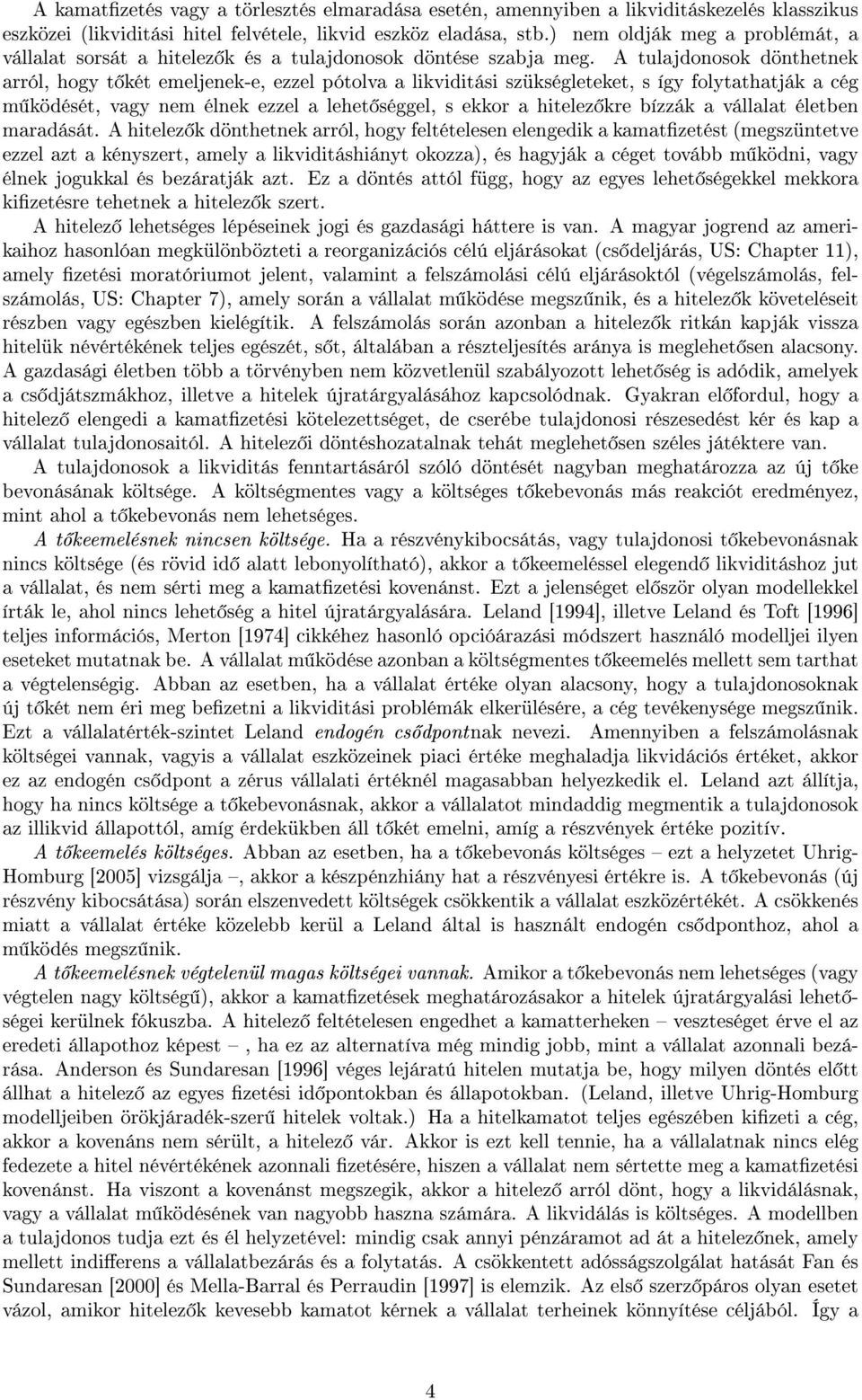 A tulajdonosok dönthetnek arról, hogy t két emeljenek-e, ezzel pótolva a likviditási szükségleteket, s így folytathatják a cég m ködését, vagy nem élnek ezzel a lehet séggel, s ekkor a hitelez kre