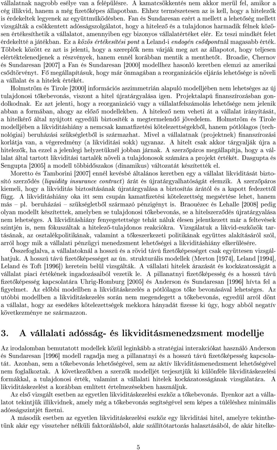 Fan és Sundaresan ezért a mellett a lehet ség mellett vizsgálták a csökkentett adósságszolgálatot, hogy a hitelez és a tulajdonos harmadik félnek közösen értékesíthetik a vállalatot, amennyiben egy