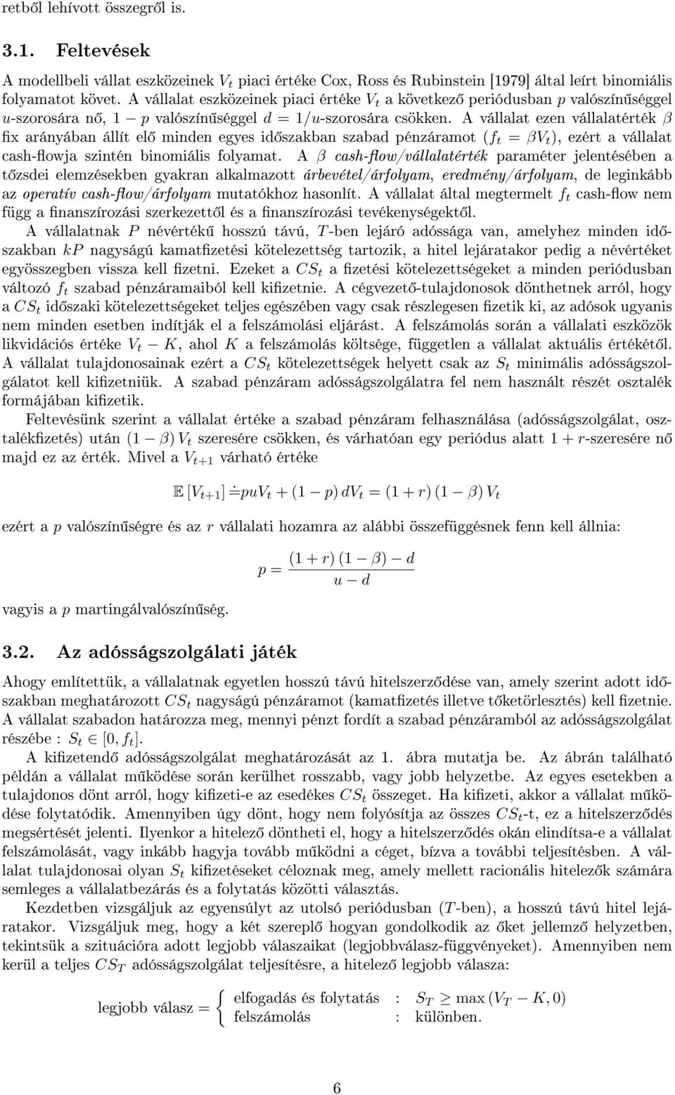 A vállalat ezen vállalatérték β x arányában állít el minden egyes id szakban szabad pénzáramot (f t = βv t ), ezért a vállalat cash-owja szintén binomiális folyamat.