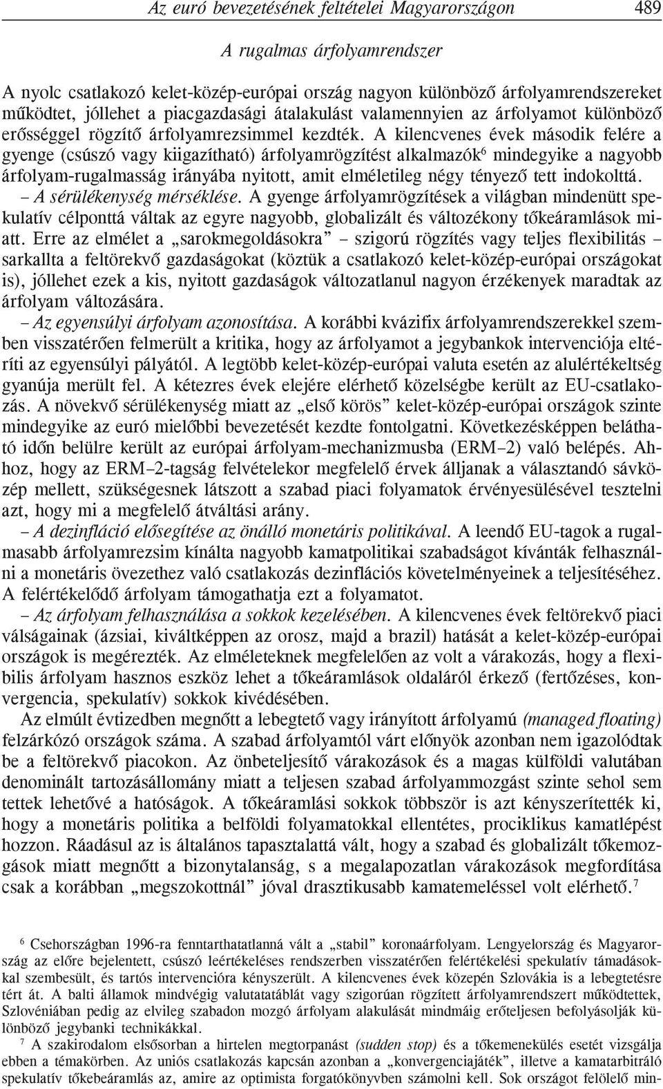 A kilencvenes évek második felére a gyenge (csúszó vagy kiigazítható) árfolyamrögzítést alkalmazók 6 mindegyike a nagyobb árfolyam-rugalmasság irányába nyitott, amit elméletileg négy tényezõ tett