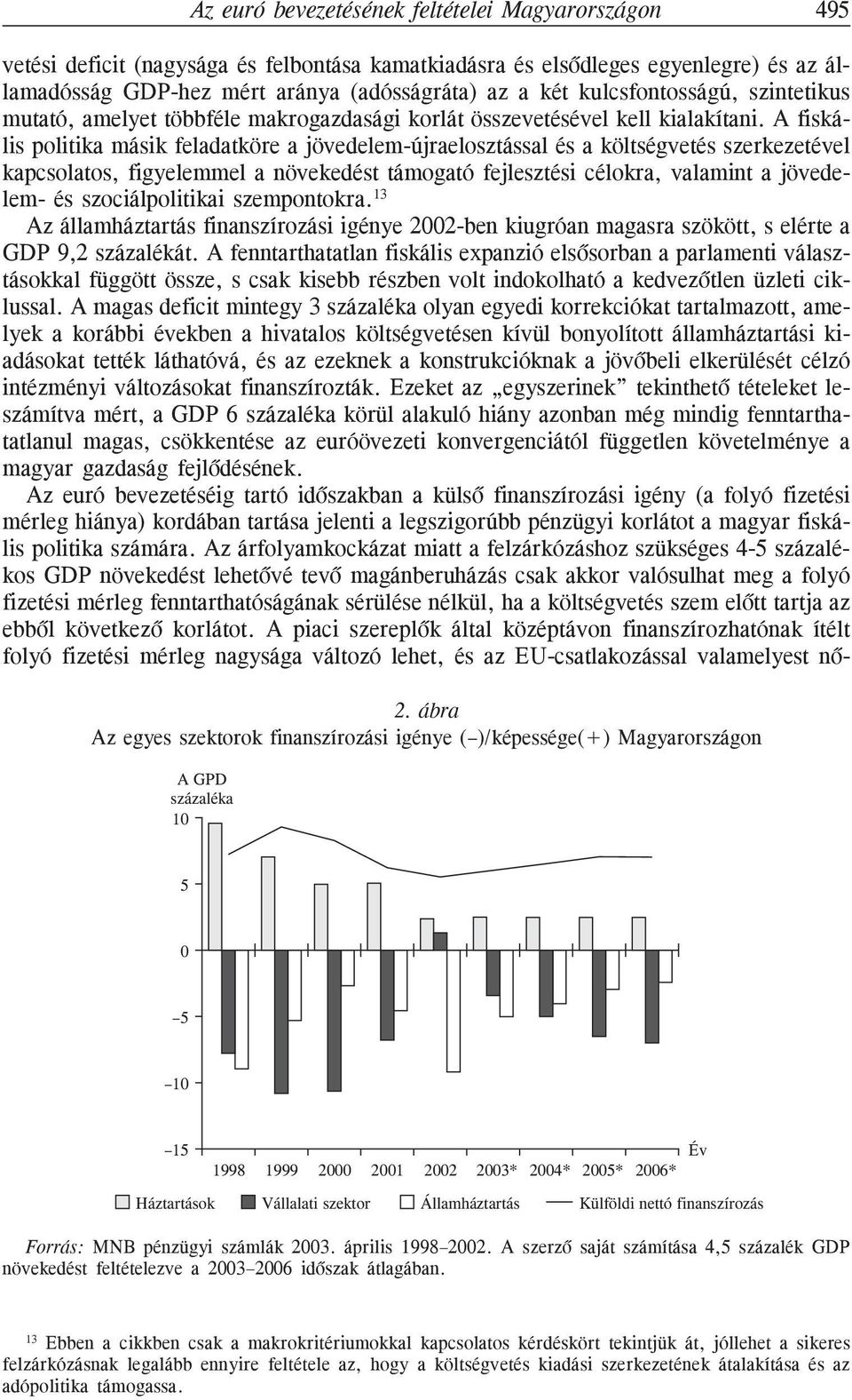 A fiskális politika másik feladatköre a jövedelem-újraelosztással és a költségvetés szerkezetével kapcsolatos, figyelemmel a növekedést támogató fejlesztési célokra, valamint a jövedelem- és