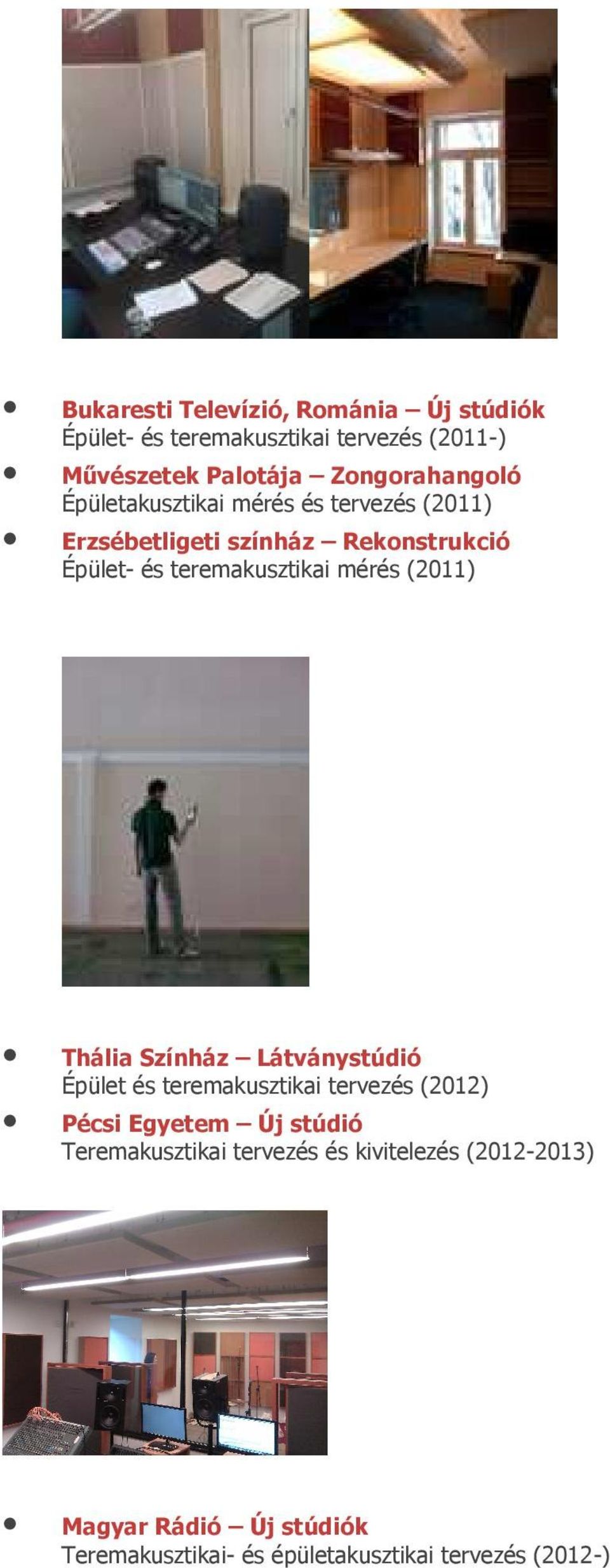 teremakusztikai mérés (2011) Thália Színház Látványstúdió Épület és teremakusztikai tervezés (2012) Pécsi Egyetem