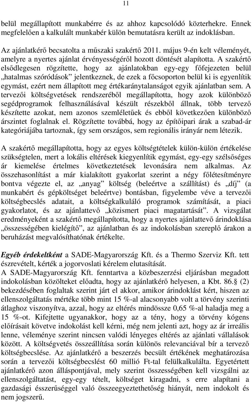 A szakértő elsődlegesen rögzítette, hogy az ajánlatokban egy-egy főfejezeten belül hatalmas szóródások jelentkeznek, de ezek a főcsoporton belül ki is egyenlítik egymást, ezért nem állapított meg