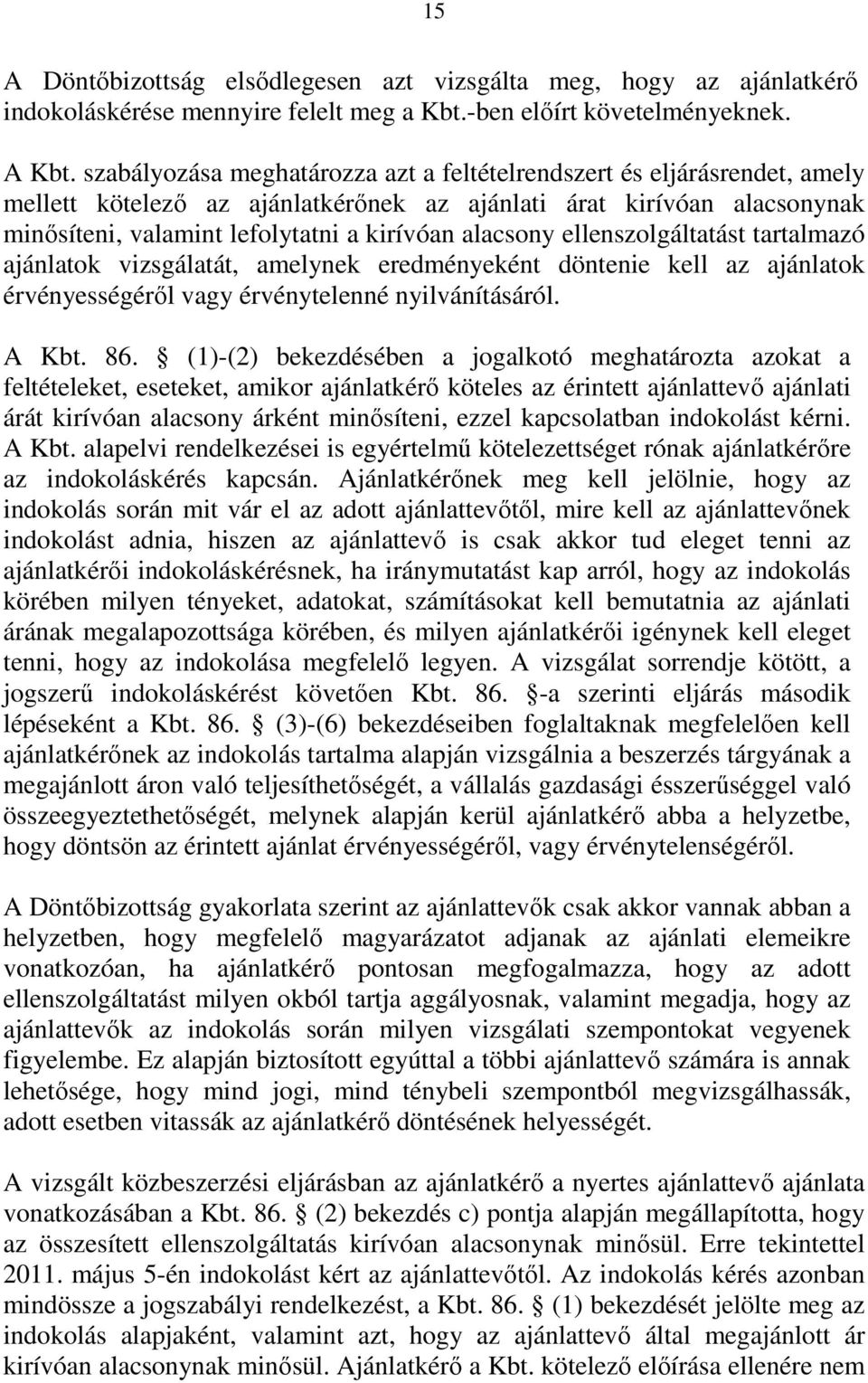 ellenszolgáltatást tartalmazó ajánlatok vizsgálatát, amelynek eredményeként döntenie kell az ajánlatok érvényességéről vagy érvénytelenné nyilvánításáról. A Kbt. 86.