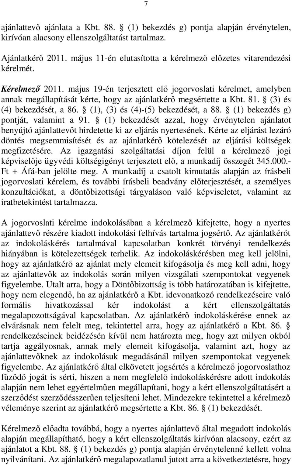 május 19-én terjesztett elő jogorvoslati kérelmet, amelyben annak megállapítását kérte, hogy az ajánlatkérő megsértette a Kbt. 81. (3) és (4) bekezdését, a 86. (1), (3) és (4)-(5) bekezdését, a 88.