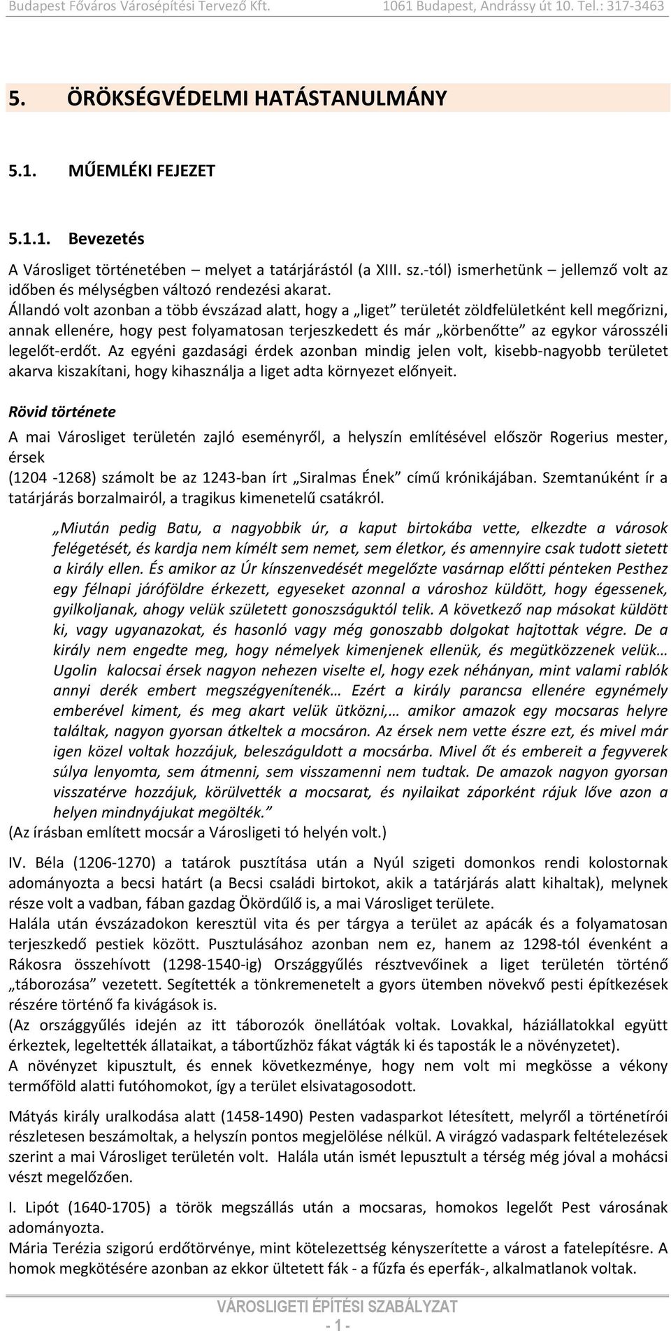 Állandó volt azonban a több évszázad alatt, hogy a liget területét zöldfelületként kell megőrizni, annak ellenére, hogy pest folyamatosan terjeszkedett és már körbenőtte az egykor városszéli legelőt