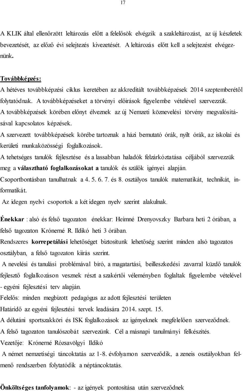 A továbbképzéseket a törvényi előírások figyelembe vételével szervezzük. A továbbképzések körében előnyt élveznek az új Nemzeti köznevelési törvény megvalósításával kapcsolatos képzések.