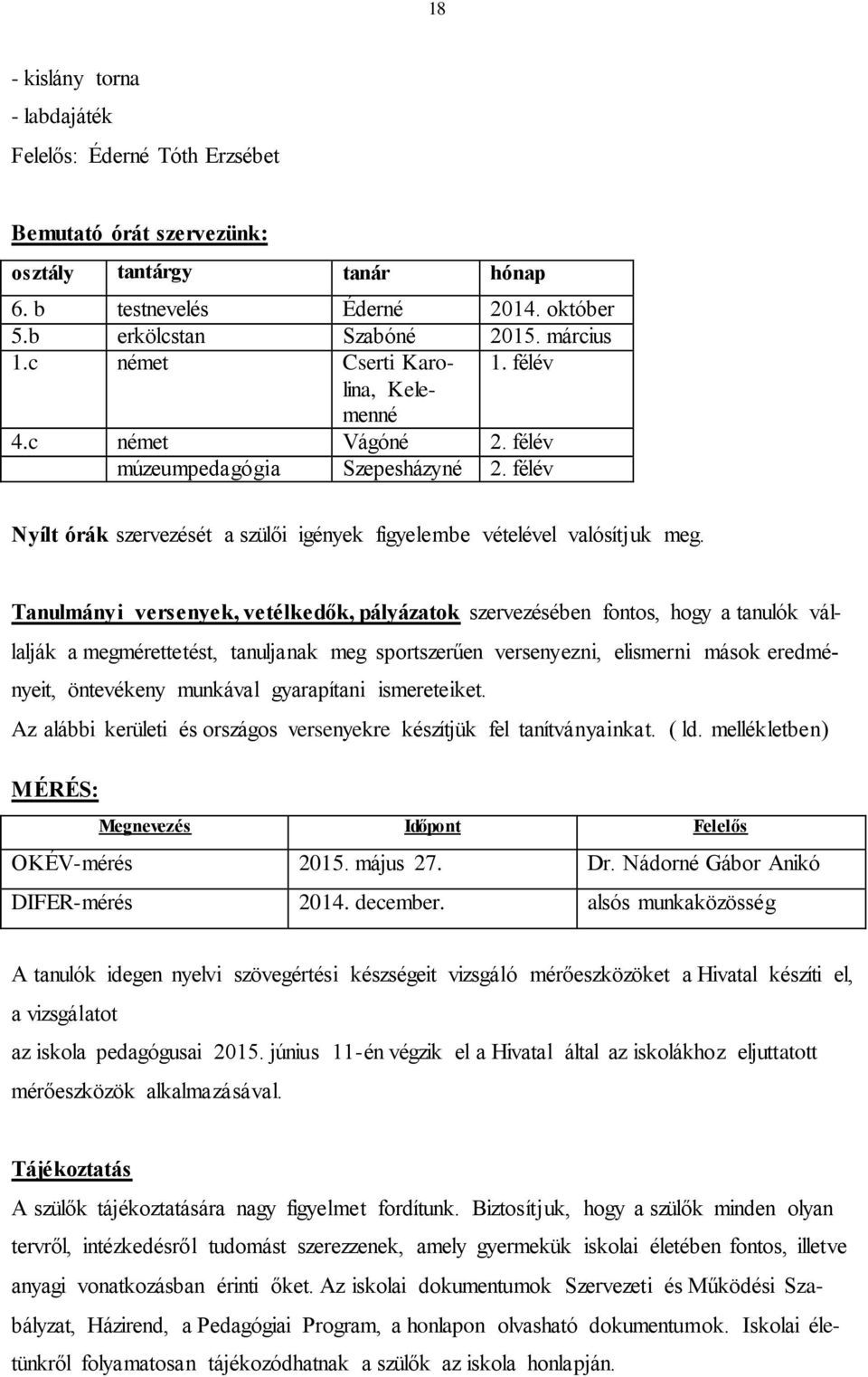 Tanulmányi versenyek, vetélkedők, pályázatok szervezésében fontos, hogy a tanulók vállalják a megmérettetést, tanuljanak meg sportszerűen versenyezni, elismerni mások eredményeit, öntevékeny munkával