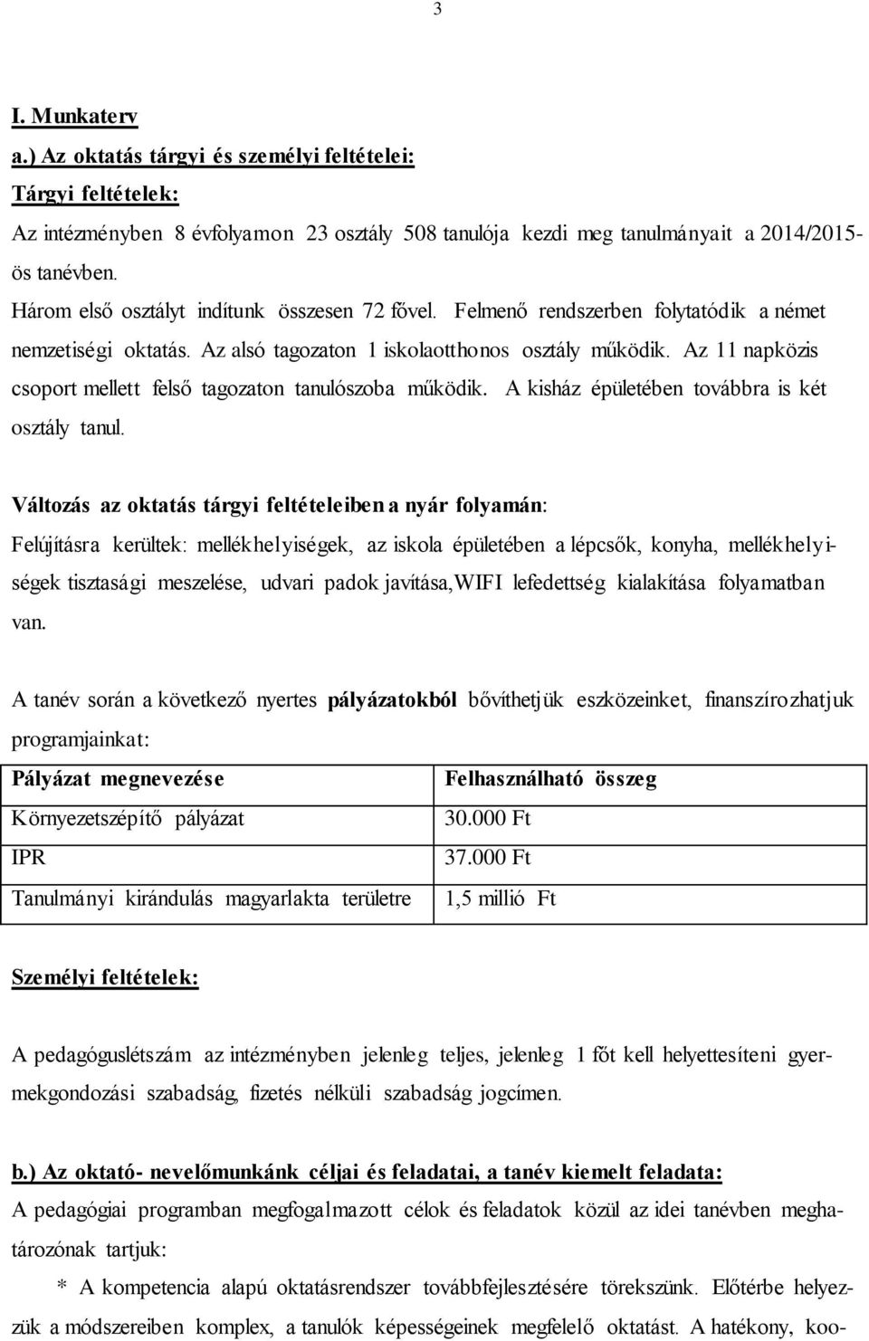 Az 11 napközis csoport mellett felső tagozaton tanulószoba működik. A kisház épületében továbbra is két osztály tanul.