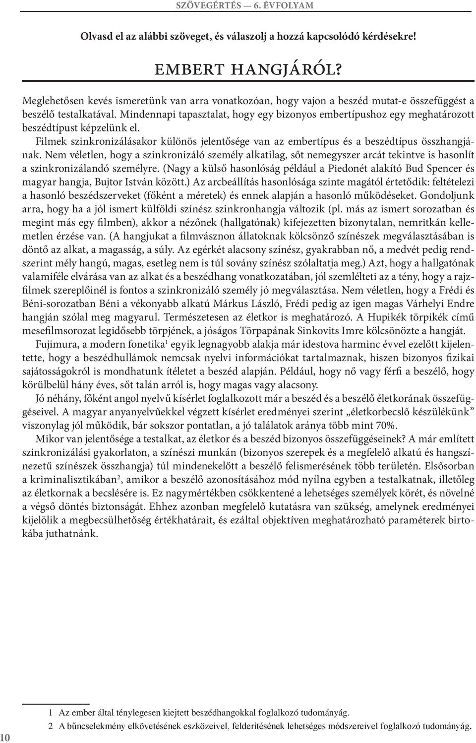 Mindennapi tapasztalat, hogy egy bizonyos embertípushoz egy meghatározott beszédtípust képzelünk el. Filmek szinkronizálásakor különös jelentősége van az embertípus és a beszédtípus összhangjának.