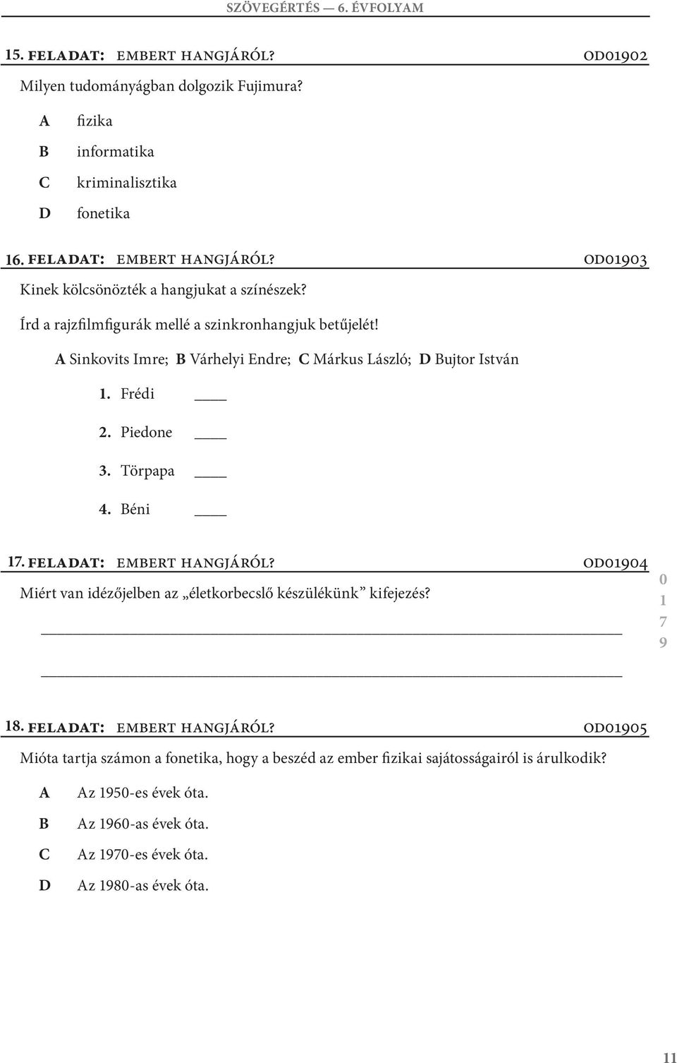 Sinkovits Imre; Várhelyi Endre; Márkus László; ujtor István. Frédi 2. Piedone 3. Törpapa 4. éni. Feladat: Embert hangjáról?