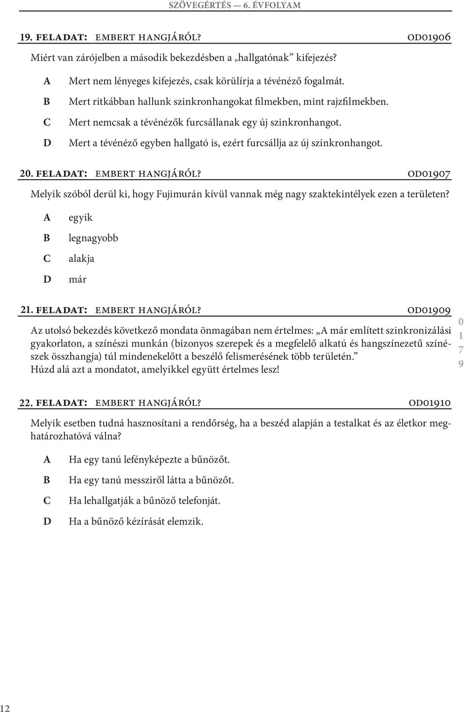 Mert a tévénéző egyben hallgató is, ezért furcsállja az új szinkronhangot. 2. Feladat: Embert hangjáról?