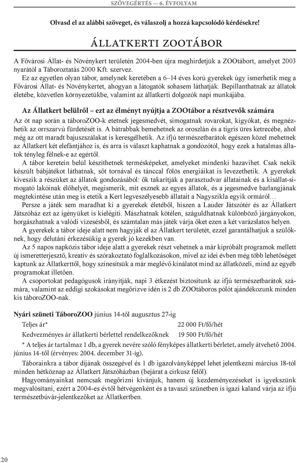 Ez az egyetlen olyan tábor, amelynek keretében a 6 4 éves korú gyerekek úgy ismerhetik meg a Fővárosi Állat- és Növénykertet, ahogyan a látogatók sohasem láthatják.