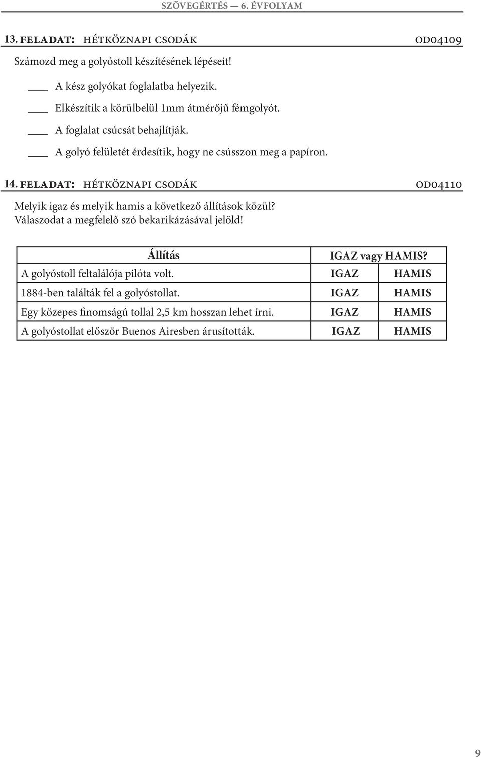 feladat: hétköznapi csodák od4 Melyik igaz és melyik hamis a következő állítások közül? Válaszodat a megfelelő szó bekarikázásával jelöld! Állítás IGZ vagy HMIS?