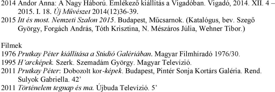 ) Filmek 1976 Prutkay Péter kiállítása a Stúdió Galériában. Magyar Filmhíradó 1976/30. 1995 H arcképek. Szerk. Szemadám György. Magyar Televízió.