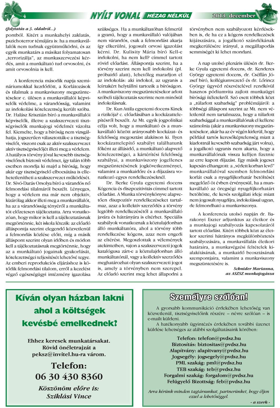 munkáltató tud orvosolni, és amit orvosolnia is kell. A konferencia második napja szemináriumokkal kezdődött, a Korlátozások és tilalmak a munkaviszony megszüntetésekor c.