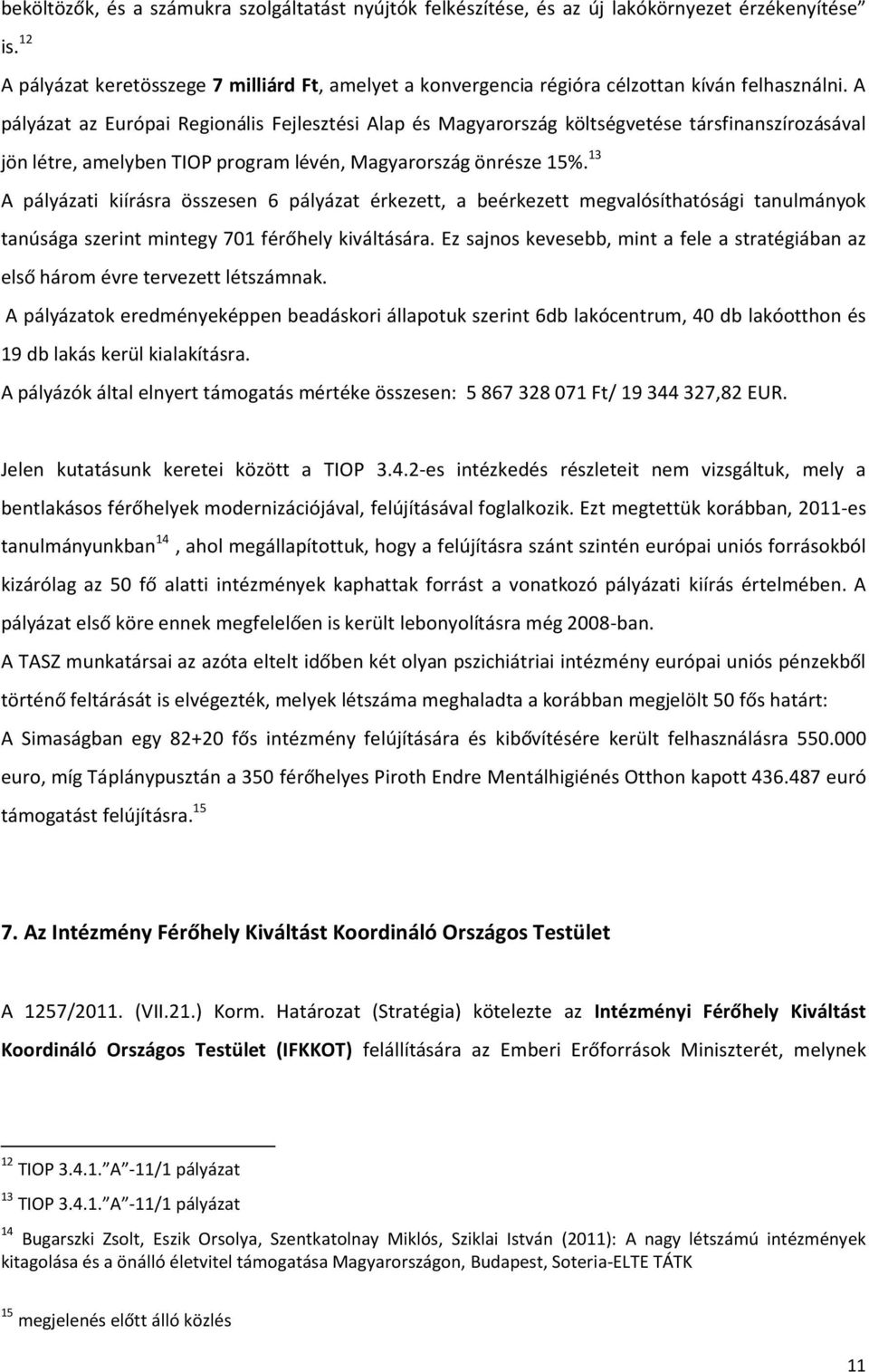 A pályázat az Európai Regionális Fejlesztési Alap és Magyarország költségvetése társfinanszírozásával jön létre, amelyben TIOP program lévén, Magyarország önrésze 15%.