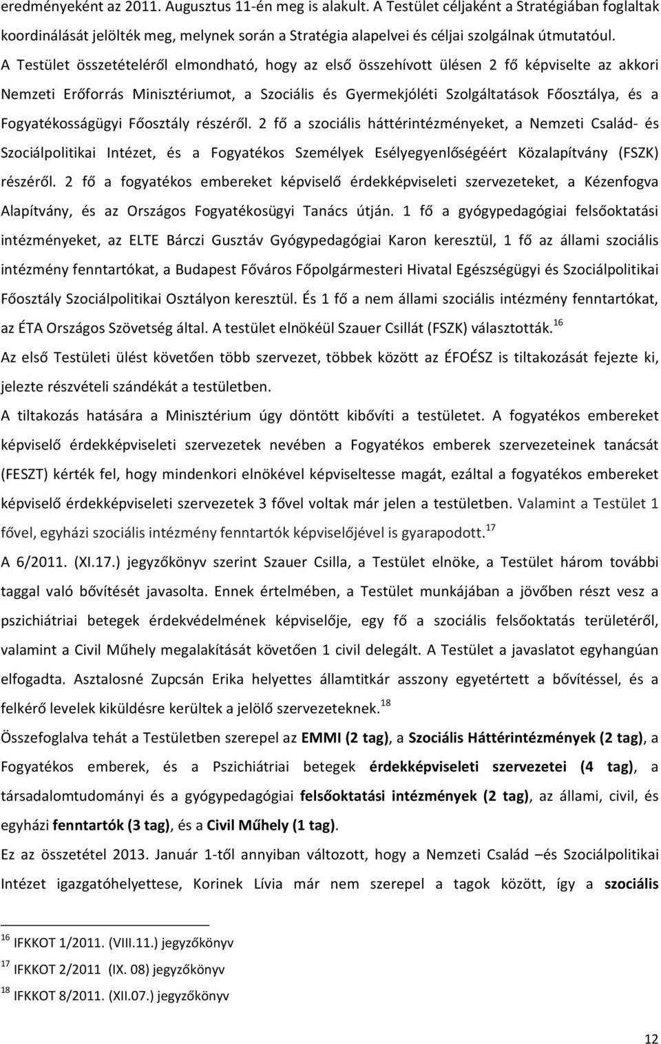 Fogyatékosságügyi Főosztály részéről. 2 fő a szociális háttérintézményeket, a Nemzeti Család- és Szociálpolitikai Intézet, és a Fogyatékos Személyek Esélyegyenlőségéért Közalapítvány (FSZK) részéről.