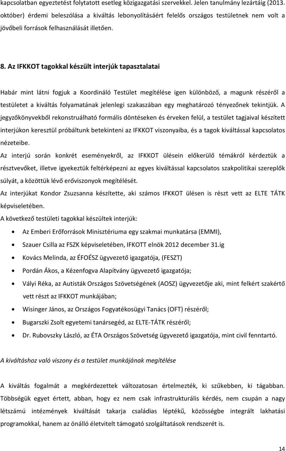 Az IFKKOT tagokkal készült interjúk tapasztalatai Habár mint látni fogjuk a Koordináló Testület megítélése igen különböző, a magunk részéről a testületet a kiváltás folyamatának jelenlegi szakaszában