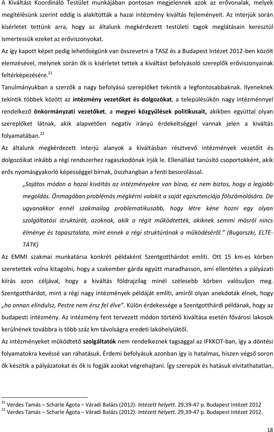 Az így kapott képet pedig lehetőségünk van összevetni a TASZ és a Budapest Intézet 2012-ben közölt elemzésével, melynek során ők is kísérletet tettek a kiváltást befolyásoló szereplők erőviszonyainak