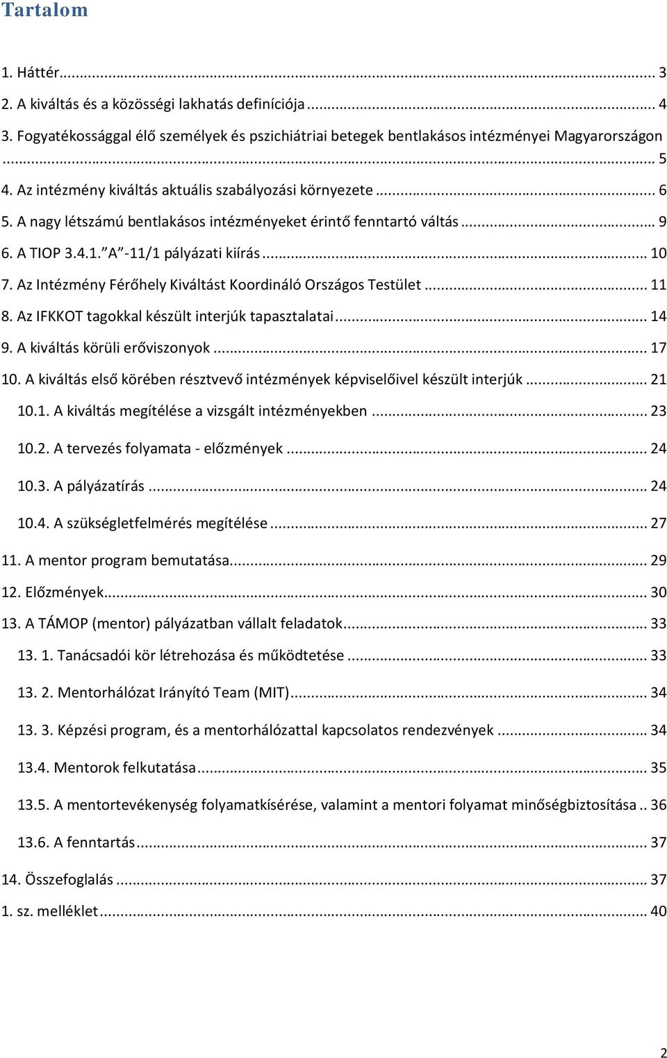 Az Intézmény Férőhely Kiváltást Koordináló Országos Testület... 11 8. Az IFKKOT tagokkal készült interjúk tapasztalatai... 14 9. A kiváltás körüli erőviszonyok... 17 10.