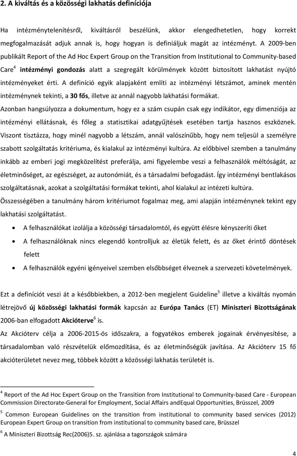 A 2009-ben publikált Report of the Ad Hoc Expert Group on the Transition from Institutional to Community-based Care 4 intézményi gondozás alatt a szegregált körülmények között biztosított lakhatást