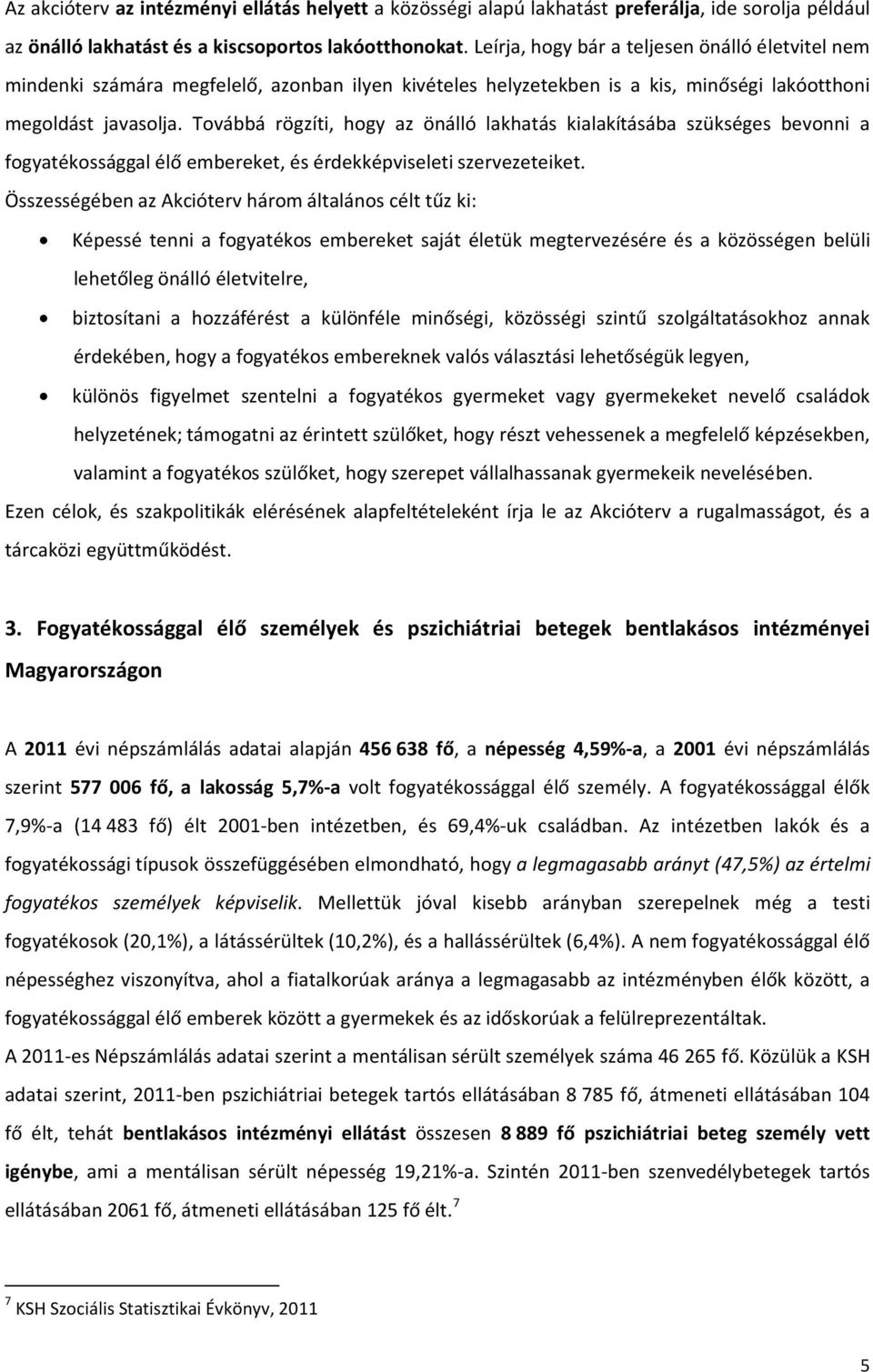 Továbbá rögzíti, hogy az önálló lakhatás kialakításába szükséges bevonni a fogyatékossággal élő embereket, és érdekképviseleti szervezeteiket.