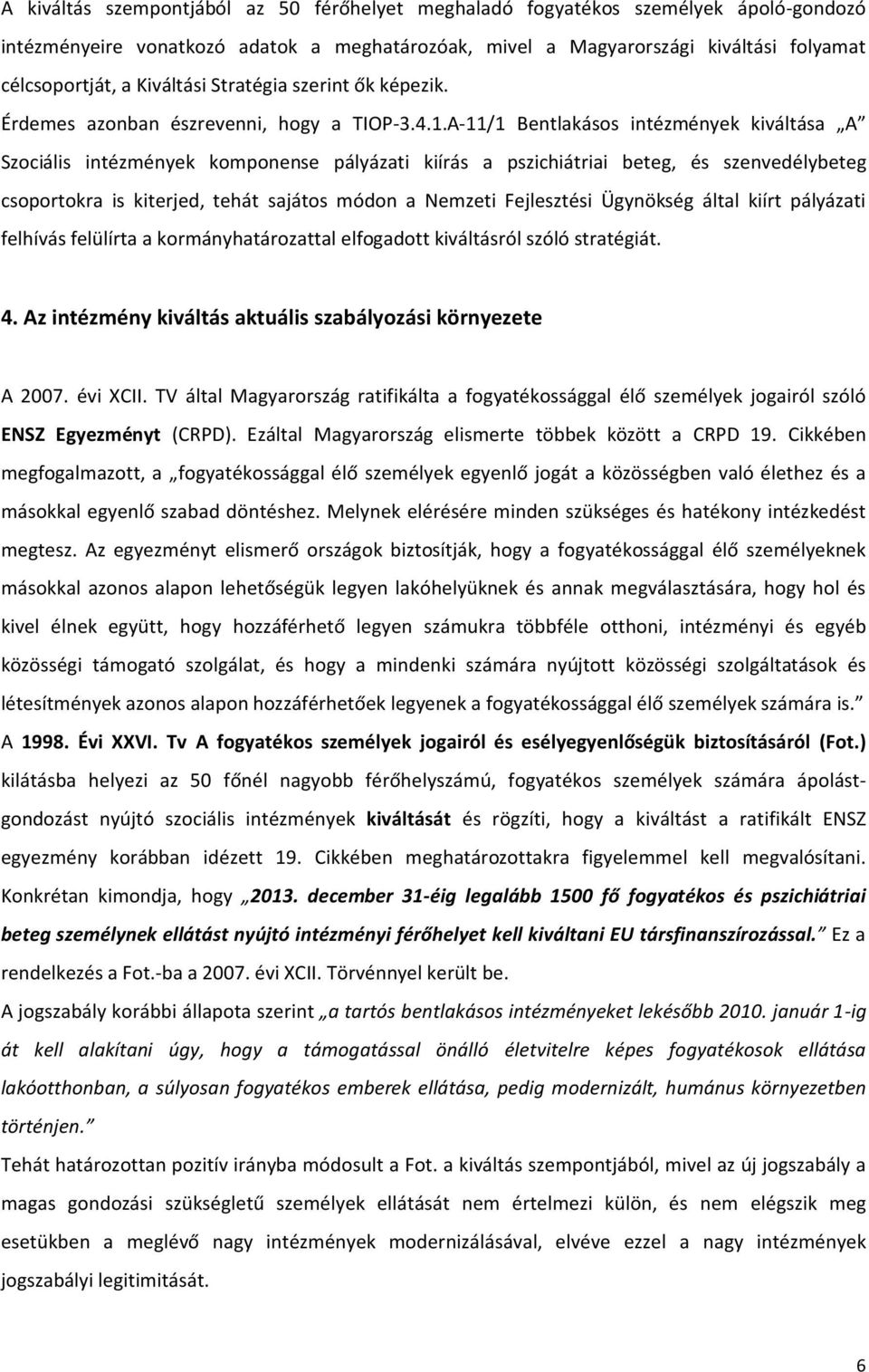 A-11/1 Bentlakásos intézmények kiváltása A Szociális intézmények komponense pályázati kiírás a pszichiátriai beteg, és szenvedélybeteg csoportokra is kiterjed, tehát sajátos módon a Nemzeti