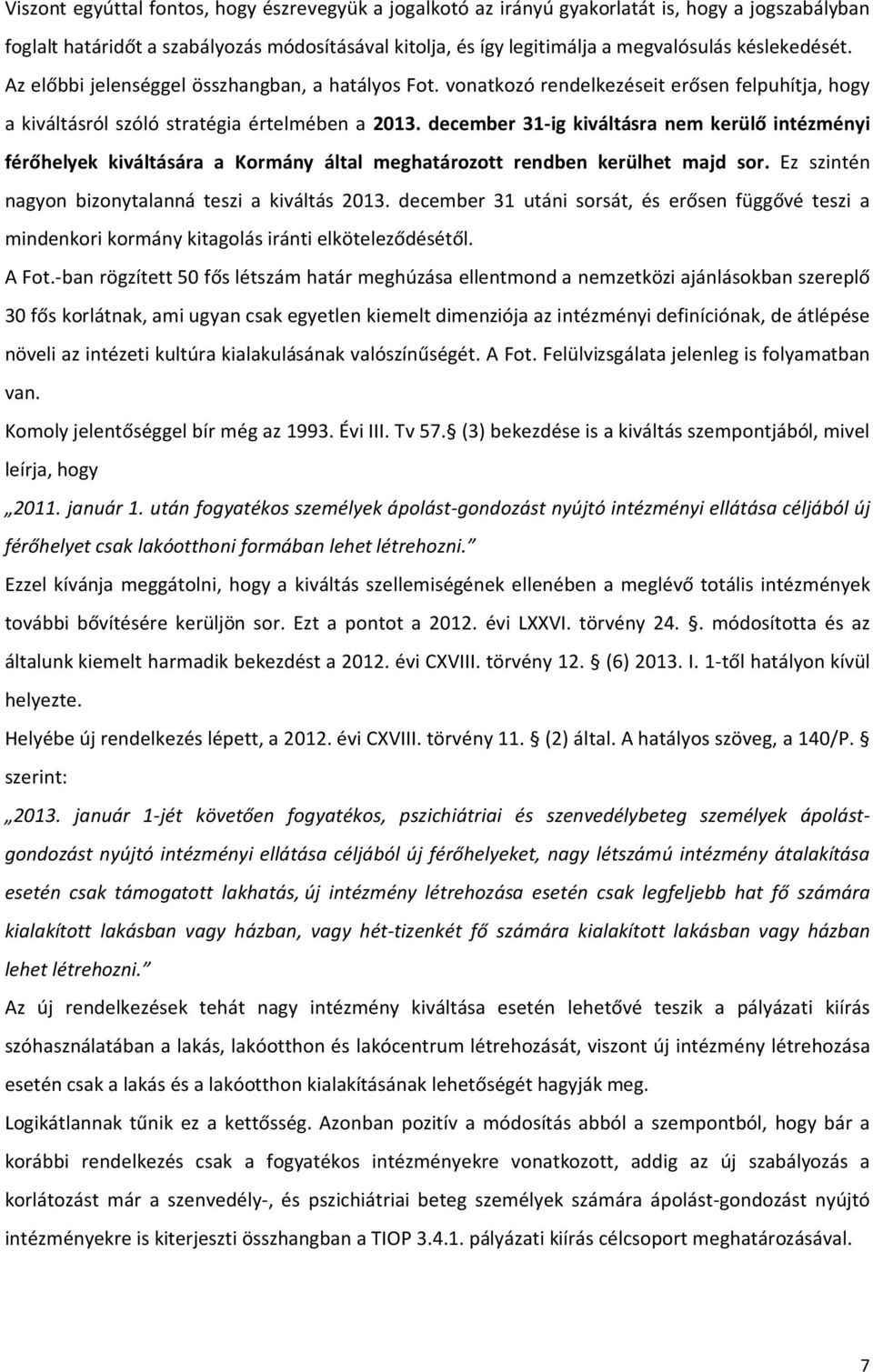 december 31-ig kiváltásra nem kerülő intézményi férőhelyek kiváltására a Kormány által meghatározott rendben kerülhet majd sor. Ez szintén nagyon bizonytalanná teszi a kiváltás 2013.