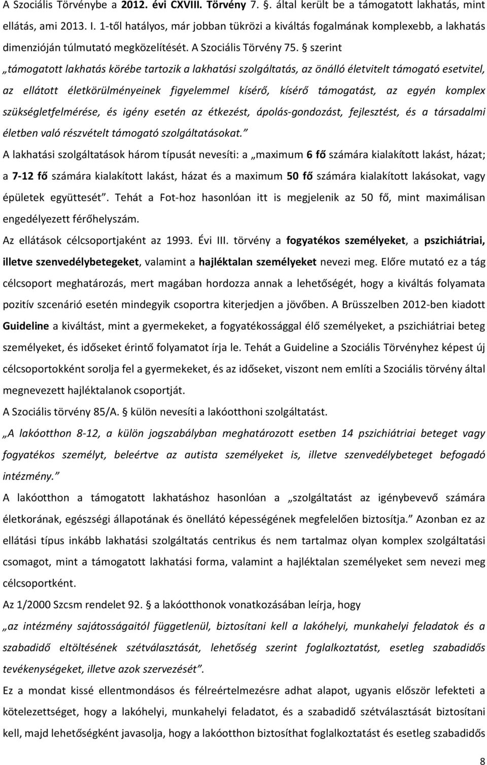 szerint támogatott lakhatás körébe tartozik a lakhatási szolgáltatás, az önálló életvitelt támogató esetvitel, az ellátott életkörülményeinek figyelemmel kísérő, kísérő támogatást, az egyén komplex