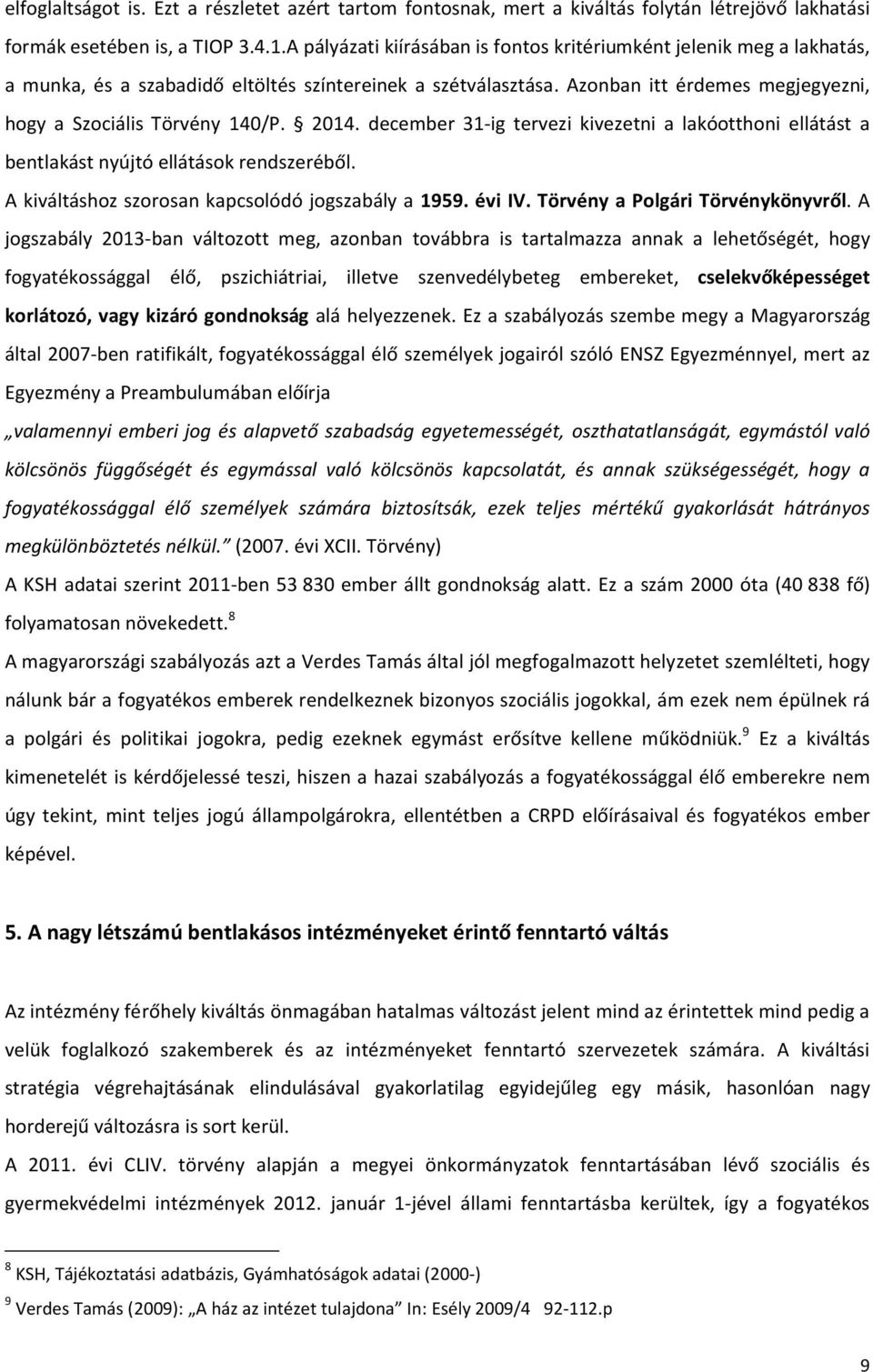 2014. december 31-ig tervezi kivezetni a lakóotthoni ellátást a bentlakást nyújtó ellátások rendszeréből. A kiváltáshoz szorosan kapcsolódó jogszabály a 1959. évi IV.