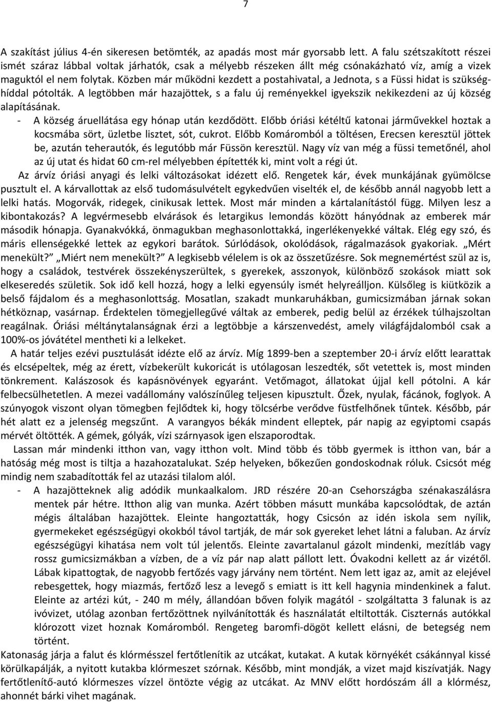 Közben már működni kezdett a postahivatal, a Jednota, s a Füssi hidat is szükséghíddal pótolták. A legtöbben már hazajöttek, s a falu új reményekkel igyekszik nekikezdeni az új község alapításának.