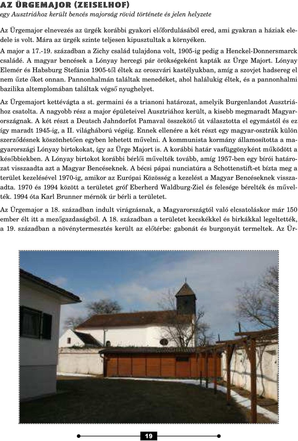 A magyar bencések a Lónyay hercegi pár örökségeként kapták az Ürge Majort. Lónyay Elemér és Habsburg Stefánia 1905-től éltek az oroszvári kastélyukban, amíg a szovjet hadsereg el nem űzte őket onnan.