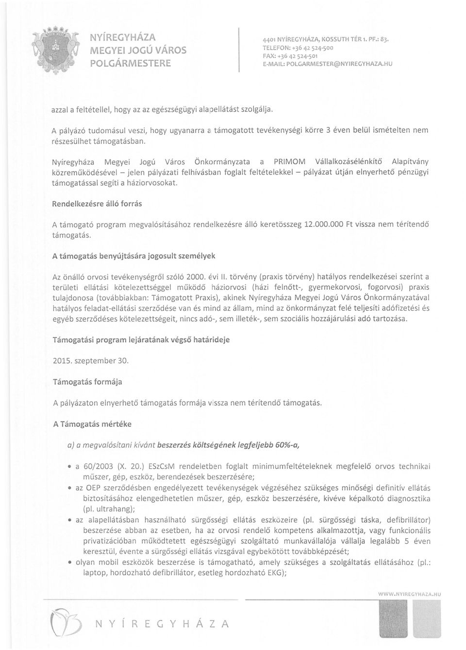 Nyíregyháza Megyei Jogú Város Önkormányzata a PRIMOM Vállalkozásélénkítő Alapítvány közreműködésével - jelen pályázati felhívásban foglalt feltételekkel - pályázat útján elnyerhető pénzügyi